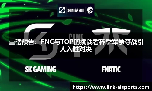 重磅预告：FNC与TOP的挑战者杯季军争夺战引人入胜对决